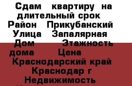 Сдам 1 квартиру ,на длительный срок. › Район ­ Прикубанский › Улица ­ Запалярная › Дом ­ 35 › Этажность дома ­ 9 › Цена ­ 15 000 - Краснодарский край, Краснодар г. Недвижимость » Квартиры аренда   
